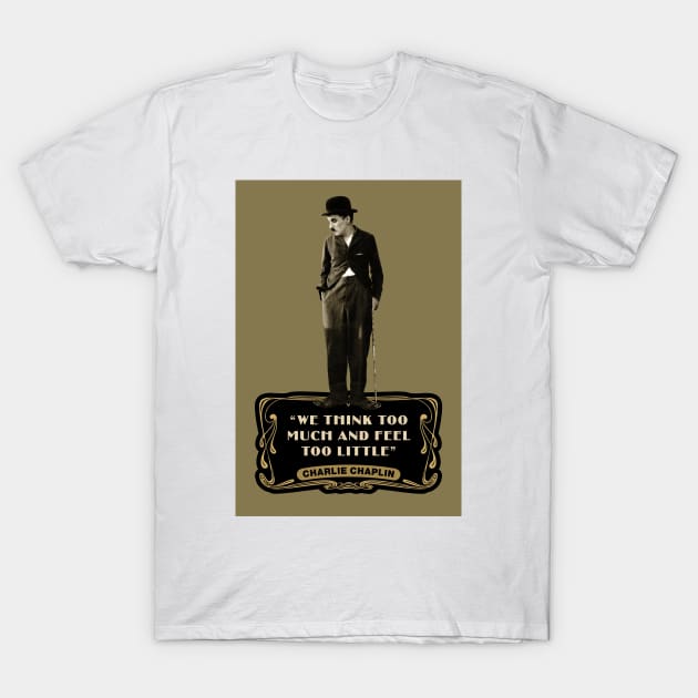 Charlie Chaplin Quotes: “We Think Too Much And Feel To Little” T-Shirt by PLAYDIGITAL2020